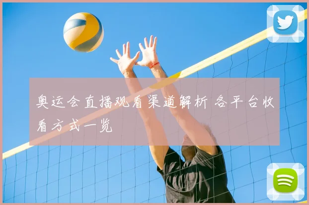 奥运会直播观看渠道解析 各平台收看方式一览